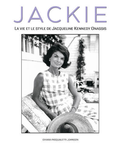 JACKIE - LA VIE ET LE STYLE DE JACQUELINE KENNEDY ONASSIS