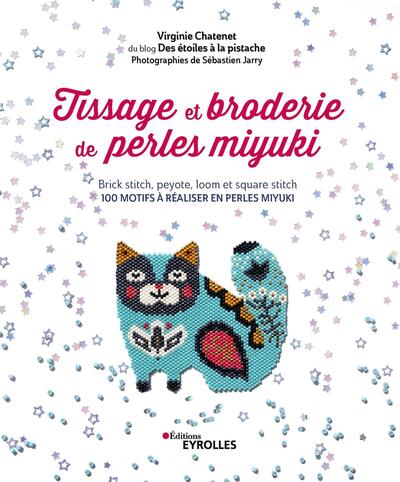 TISSAGE ET BRODERIE DE PERLES MIYUKI - BRICK STITCH, PEYOTE, LOOM ET SQUARE STICH - 100 MOTIFS A REA
