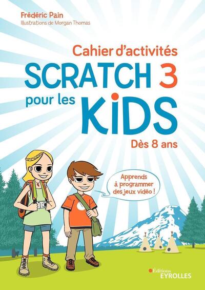 CAHIER D ACTIVITES SCRATCH 3 POUR LES KIDS - DES 8 ANS APPRENDS A PROGRAMMER DES JEUX VIDEO