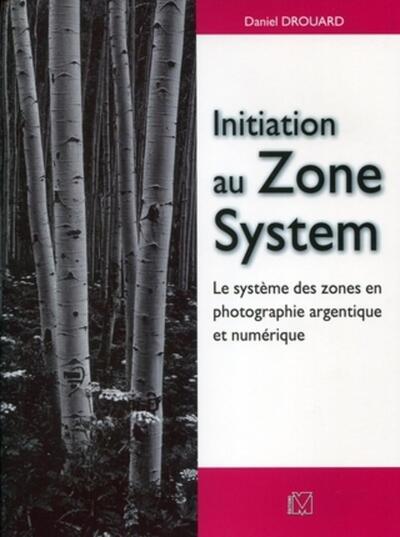INITIATION AU ZONE SYSTEM. LE SYSTEME DES ZONES EN PHOTOGRAPHIE ARGENTIQUE ET NUMERIQUE