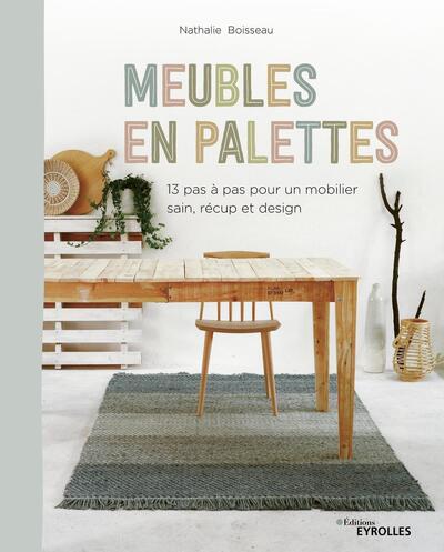 MEUBLES EN PALETTES - 12 PAS A PAS POUR UN MOBILIER SAIN, RECUP ET DESIGN