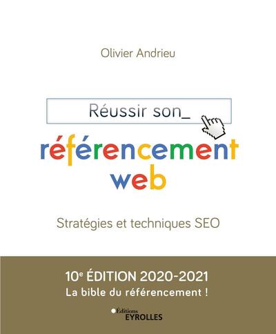 REUSSIR SON REFERENCEMENT WEB - STRATEGIES ET TECHNIQUES SEO. EDITION 2020-2021