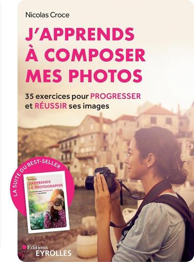J´APPRENDS A COMPOSER MES PHOTOS - 35 EXERCICES POUR PROGRESSER ET REUSSIR 