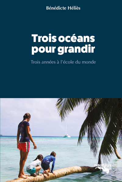 TROIS OCEANS POUR GRANDIR - TROIS ANNEES A L´ECOLE DU MONDE