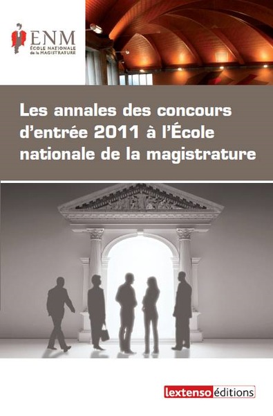 ANNALES DES CONCOURS D´ENTREE 2011 A L´ECOLE NATIONALE DE LA MAGISTRATURE (LES)