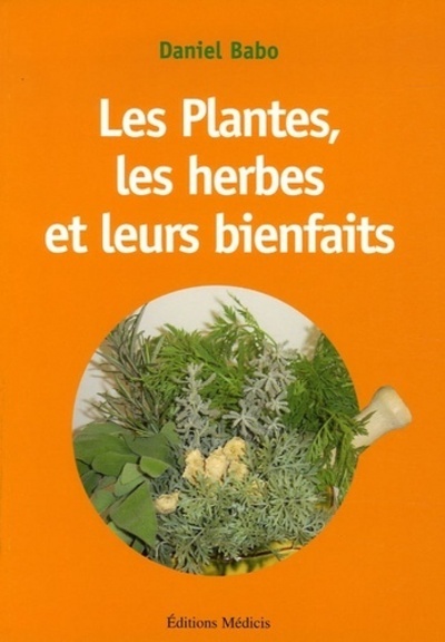 PLANTES, LES HERBES ET LEURS BIENFAITS (LES)