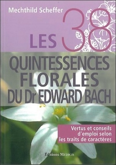 38 QUINTESSENCES FLORALES DU DR EDWARD BACH (LES)
