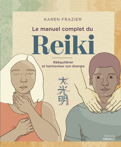 MANUEL COMPLET DU REIKI - REEQUILIBRER SON ENERGIE, LA TRANSMETTRE ET AMELIORER SA SANTE