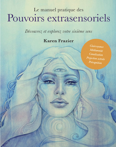 MANUEL PRATIQUE DES POUVOIRS EXTRASENSORIELS - DECOUVREZ ET EXPLOREZ VOTRE SIXIEME SENS