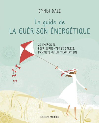 GUIDE DE LA GUERISON ENERGETIQUE - 32 EXERCICES POUR SURMONTER LE STRESS, L´ANXIETE OU UN TRAUMAT
