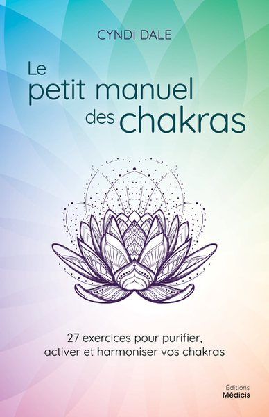 PETIT MANUEL DES CHAKRAS - 27 EXERCICES POUR PURIFIER, ACTIVER ET HARMONIER VOS CHAKRAS
