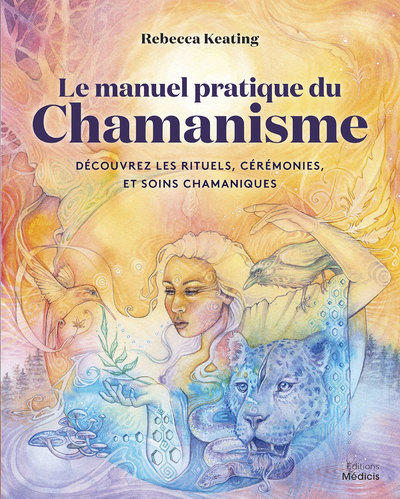 MANUEL PRATIQUE DU CHAMANISME - DECOUVRE LES RITUELS, CEREMONIES, ET SOINS CHAMANIQUES