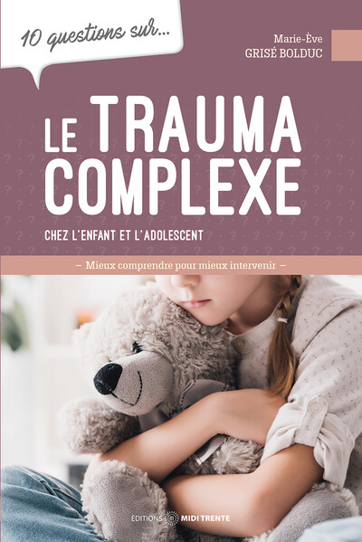 10 QUESTIONS SUR LE TRAUMA COMPLEXE - CHEZ L´ENFANT ET L´ADOLESCENT