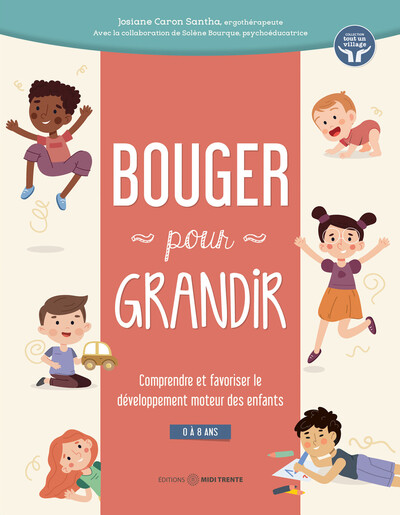 BOUGER POUR GRANDIR - COMPRENDRE ET FAVORISER LE DEVELOPPEMENT MOTEUR DES ENFANTS - 0 A 8 ANS