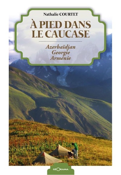 A PIED DANS LE CAUCASE AZERBAIDJAN GEORGIE ARMENIE