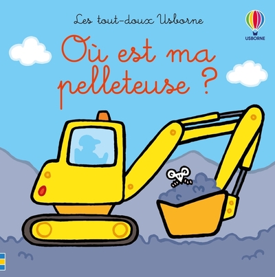 OU EST MA PELLETEUSE ? - LES TOUT-DOUX USBORNE - DES 6 MOIS