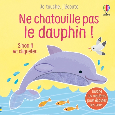 NE CHATOUILLE PAS LE DAUPHIN ! - JE TOUCHE, J´ECOUTE - DES 6 MOIS