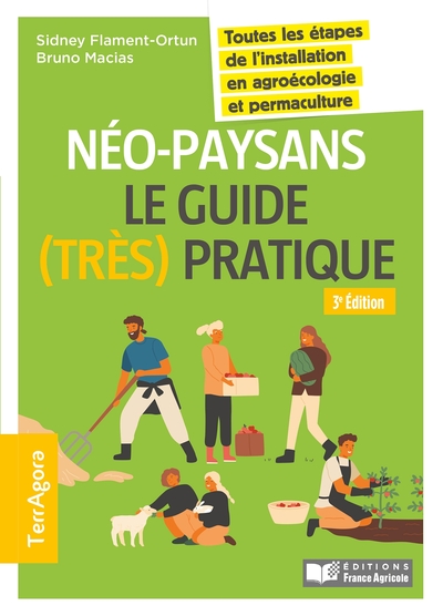 NEO-PAYSANS, LE GUIDE (TRES) PRATIQUE - 3E ED. - TOUTES LES ETAPES DE L´INSTALLATION EN AGROECOLOGIE