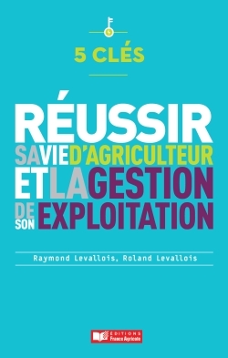 5 CLES POUR REUSSIR SA VIE D´AGRICULTEUR ET LA GESTION DE SON EXPLOITATION