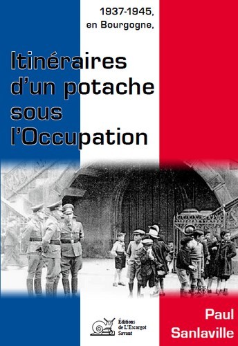 1937-1945, EN BOURGOGNE ITINERAIRES D´UN POTACHE SOUS L´OCCUPATION