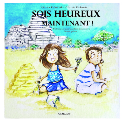 SOIS HEUREUX MAINTENANT : UN LIVRE POUR AIDER LES ENFANTS A MIEUX VIVRE L´I