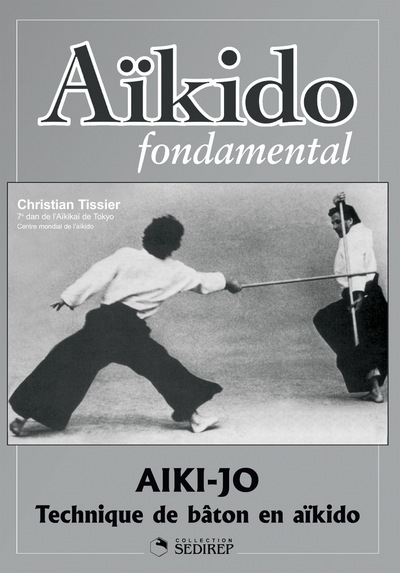 AIKIDO FONDAMENTAL : AIKI - JO TECHNIQUES DE BATON