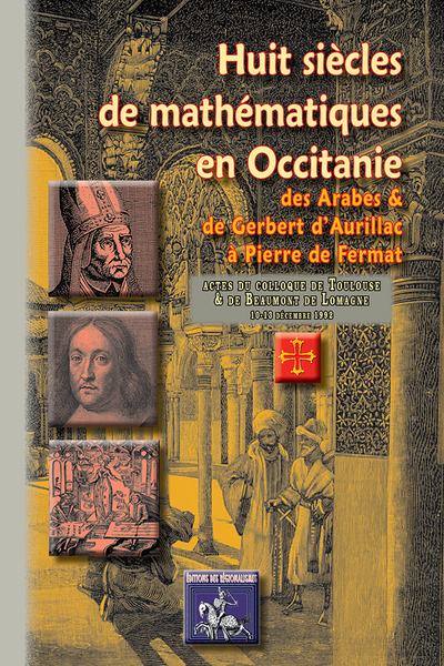HUIT SIECLES DE MATHEMATIQUES EN OCCITANIE, DES ARABES & DE GERBERT D´AURILLAC A PIERRE DE FERMAT