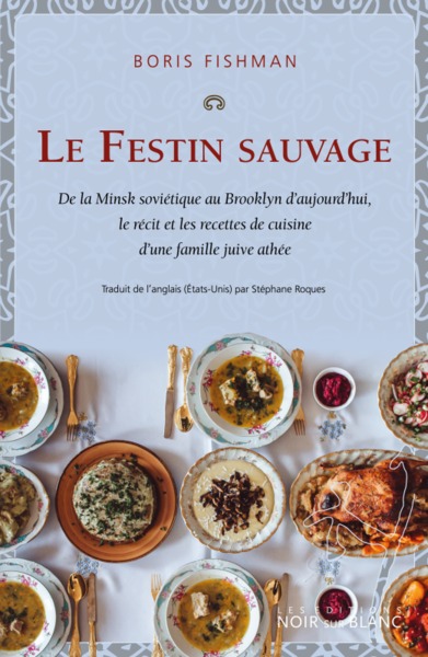 FESTIN SAUVAGE - DE LA MINSK SOVIETIQUE AU BROOKLYN D´AUJOURD´HUI, LE RECIT ET LES RECETTES DE CU
