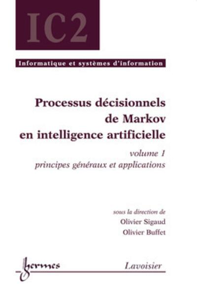 PROCESSUS DECISIONNELS DE MARKOV EN INTELLIGENCE ARTIFICIELLE, VOLUME 1 (TRAITE IC2, SERIE INFORMATI