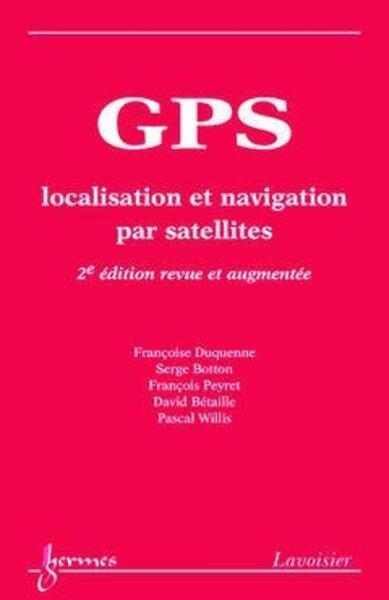 GPS LOCALISATION ET NAVIGATION PAR SATELLITES 2  ED REVUE ET AUGMENTEE