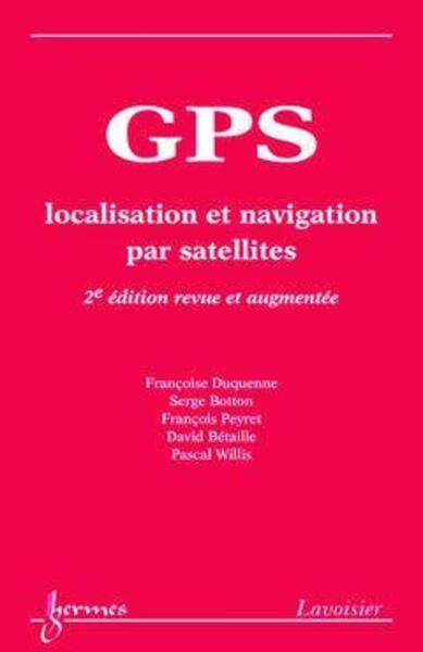 GPS LOCALISATION ET NAVIGATION PAR SATELLITES 2  ED REVUE ET AUGMENTEE