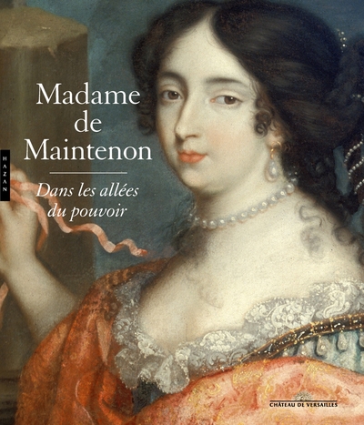 MADAME DE MAINTENON, DANS LES ALLEES DU POUVOIR