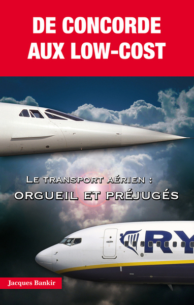 DE CONCORDE AUX LOW-COST - LE TRANSPORT AERIEN : ORGUEIL ET PREJUGES