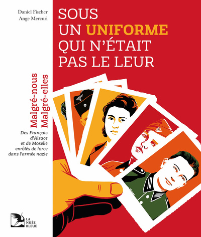 SOUS UN UNIFORME QUI NETAIT PAS LE LEUR - MALGRE-NOUS, MALGRE-ELLES, DES FRANCAIS DALSACE ET DE MOSE