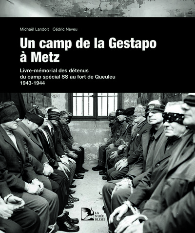CAMP DE LA GESTAPO A METZ - LIVRE-MEMORIAL DES DETENUS DU CAMP SPECIAL SS AU FORT DE QUEULEU 1943
