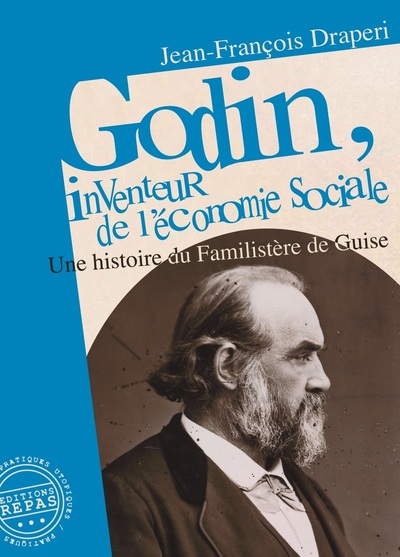 GODIN, INVENTEUR DE L´ECONOMIE SOCIALE : UNE HISTOIRE DU FAMILISTERE DE GUI