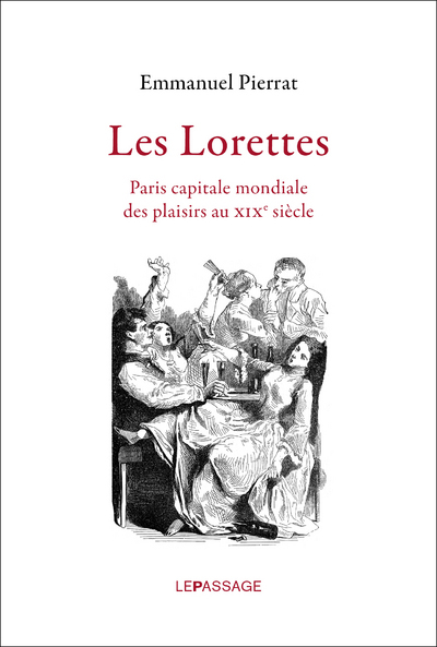 LORETTES-   PARIS CAPITALE MONDIALE DES PLAISIRS AU XIXE SIECLE (LES)