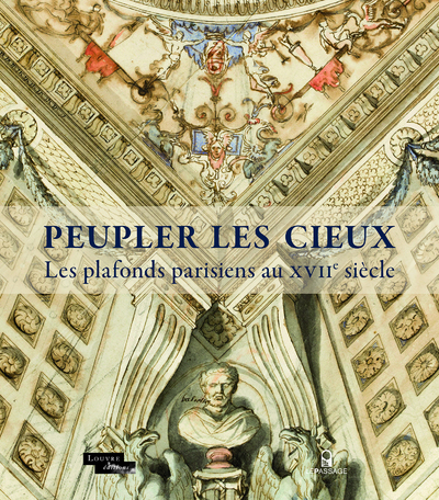 PEUPLER LES CIEUX - LES PLAFONDS PARISIENS AU XVIIE SIECLE
