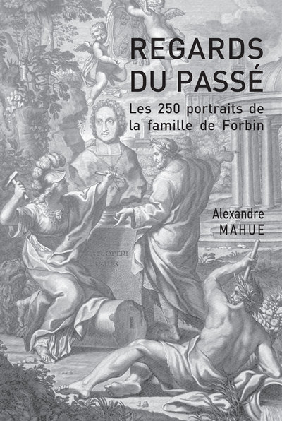 250 PORTRAITS DE LA FAMILLE DE FORBIN. REGARDS DU PASSE (XVIE-XXE SIECL
