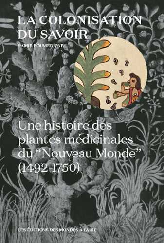 COLONISATION DU SAVOIR (LA) (NED 2019) - UNE HISTOIRE DES PLANTES MEDICINALES DU  NOUVEAU MONDE  (
