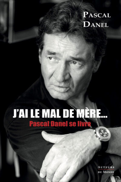 J´AI LE MAL DE MERE : PASCAL DANEL SE LIVRE