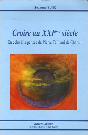 CROIRE AU XXIEME SIECLE - EN ECHO A LA PENSEE DE TEILHARD DE CHARDIN