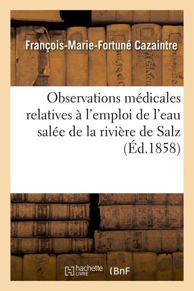 OBSERVATIONS MEDICALES RELATIVES A L´EMPLOI DE L´EAU SALEE DE LA RIVIERE DE SALZ //  POD COMPTE FERME !!!!!!!!!!!!!!!!
