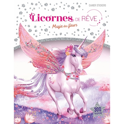 LICORNES DE REVE - CAHIER DE STICKERS - MAGIE DES FLEURS