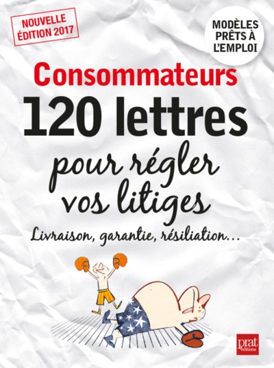 CONSOMMATEURS 120 LETTRES POUR REGLER VOS LITIGES 2017