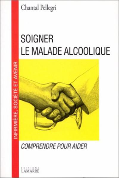 SOIGNER LE MALADE ALCOOLIQUE COMPRENDRE POUR AIDER