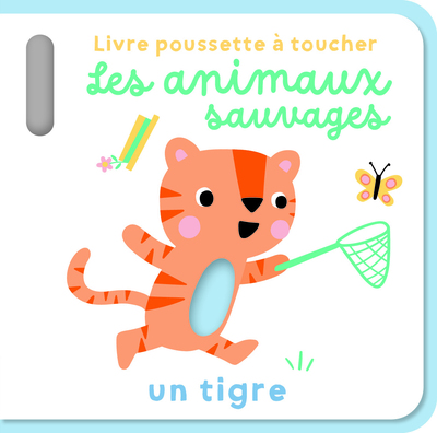 ANIMAUX SAUVAGES - LIVRE POUSSETTE A TOUCHER - UN TIGRE