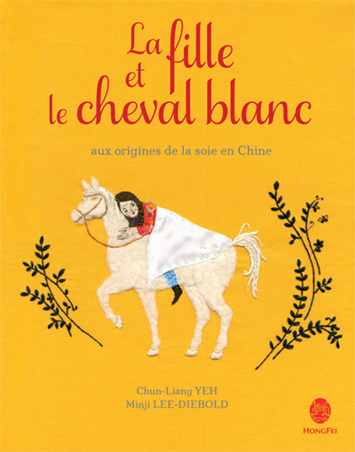 FILLE ET LE CHEVAL BLANC. AUX ORIGINES DE LA SOIE EN CHINE (LA)