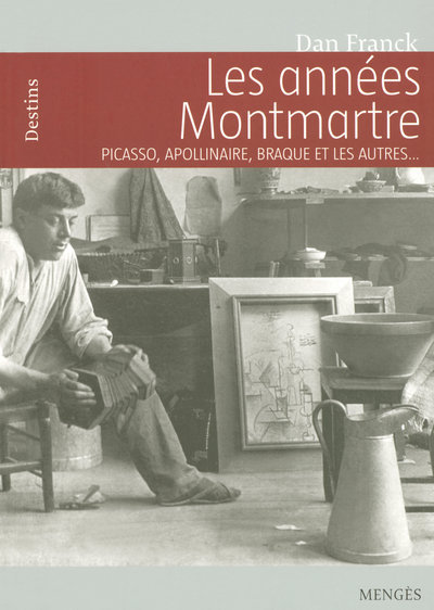 ANNEES MONTMARTRE PICASSO, APOLLINAIRE, BRAQUE ET LES AUTRES