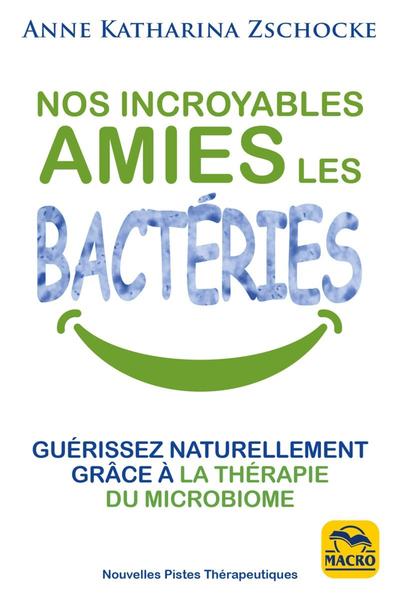 NOS INCROYABLES AMIES LES BACTERIES - GUERISSEZ NATURELLEMENT GRACE A LA TH
